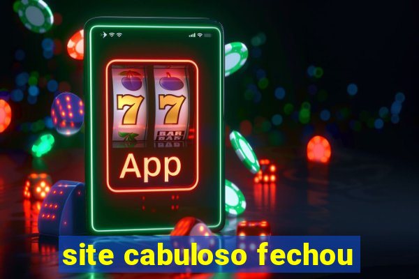 site cabuloso fechou